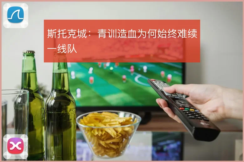 斯托克城:青训造血为何始终难续一线队