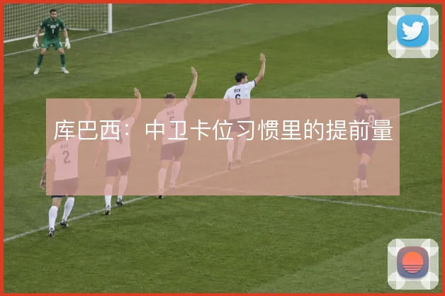 库巴西:中卫卡位习惯里的提前量
