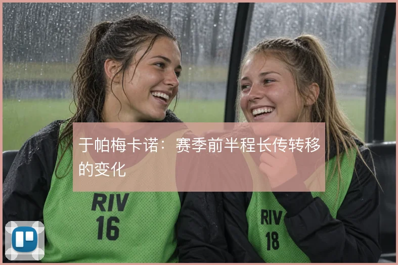 于帕梅卡诺:赛季前半程长传转移的变化