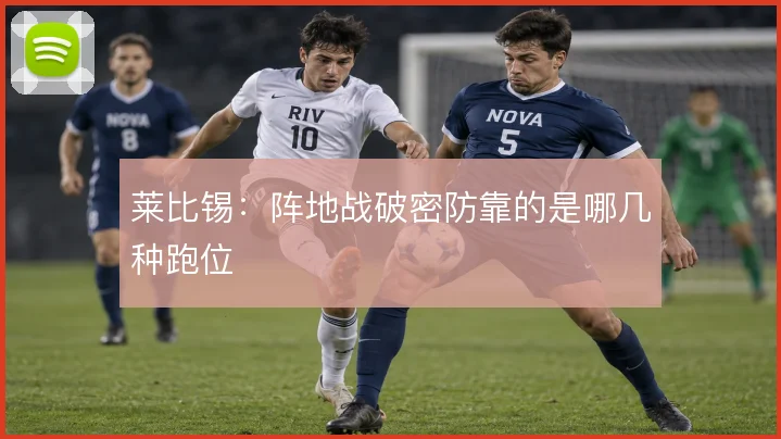 莱比锡：阵地战破密防靠的是哪几种跑位