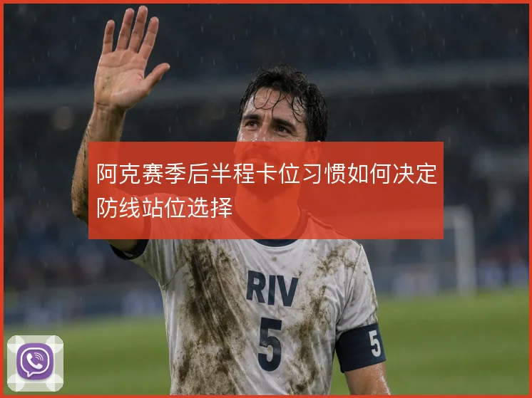 阿克赛季后半程卡位习惯如何决定防线站位选择