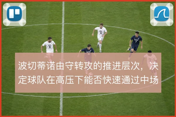 波切蒂诺由守转攻的推进层次,决定球队在高压下能否快速通过中场
