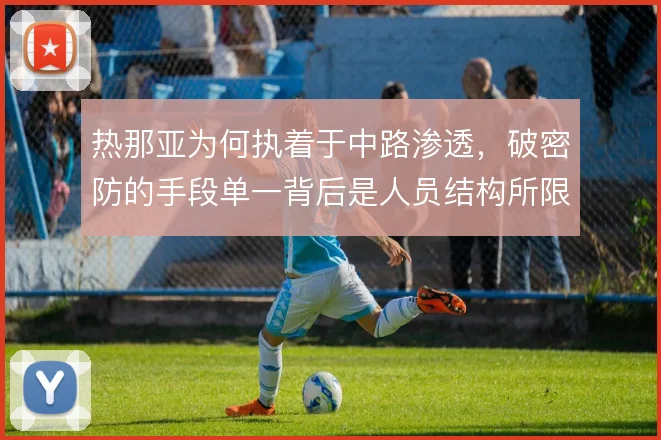 热那亚为何执着于中路渗透，破密防的手段单一背后是人员结构所限