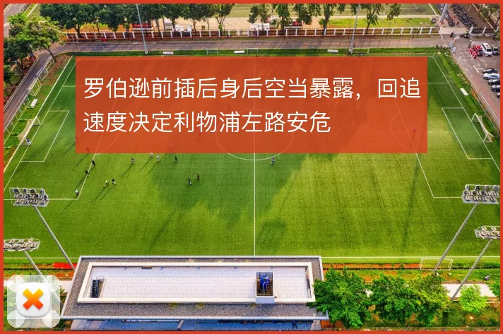 罗伯逊前插后身后空当暴露,回追速度决定利物浦左路安危