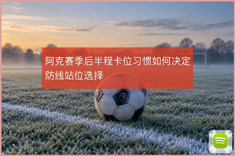 阿克赛季后半程卡位习惯如何决定防线站位选择