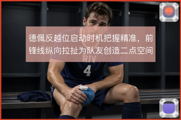 德佩反越位启动时机把握精准,前锋线纵向拉扯为队友创造二点空间