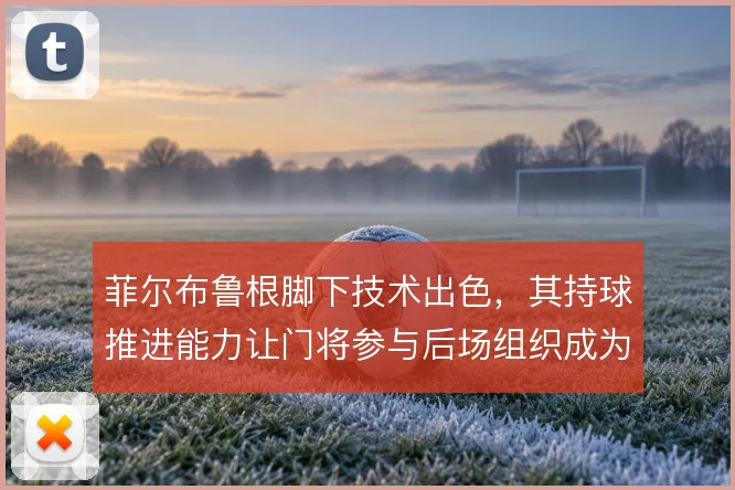 菲尔布鲁根脚下技术出色,其持球推进能力让门将参与后场组织成为常规选项